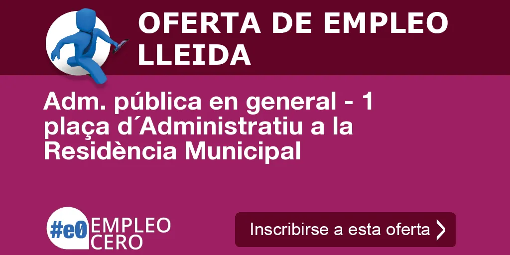 Adm. pública en general - 1 plaça d´Administratiu a la Residència Municipal