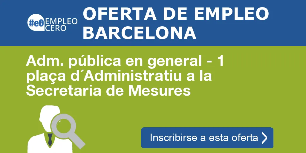 Adm. pública en general - 1 plaça d´Administratiu a la Secretaria de Mesures Adm. pública en general - 1 plaça d´Administratiu a la Secretaria de Mesures
