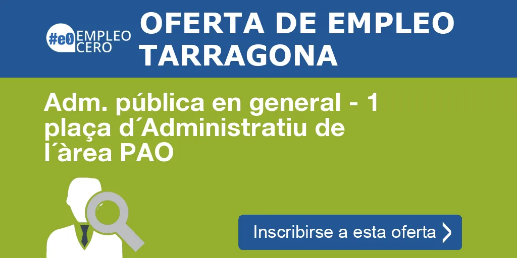 Adm. pública en general - 1 plaça d´Administratiu de l´àrea PAO Adm. pública en general - 1 plaça d´Administratiu de l´àrea PAO
