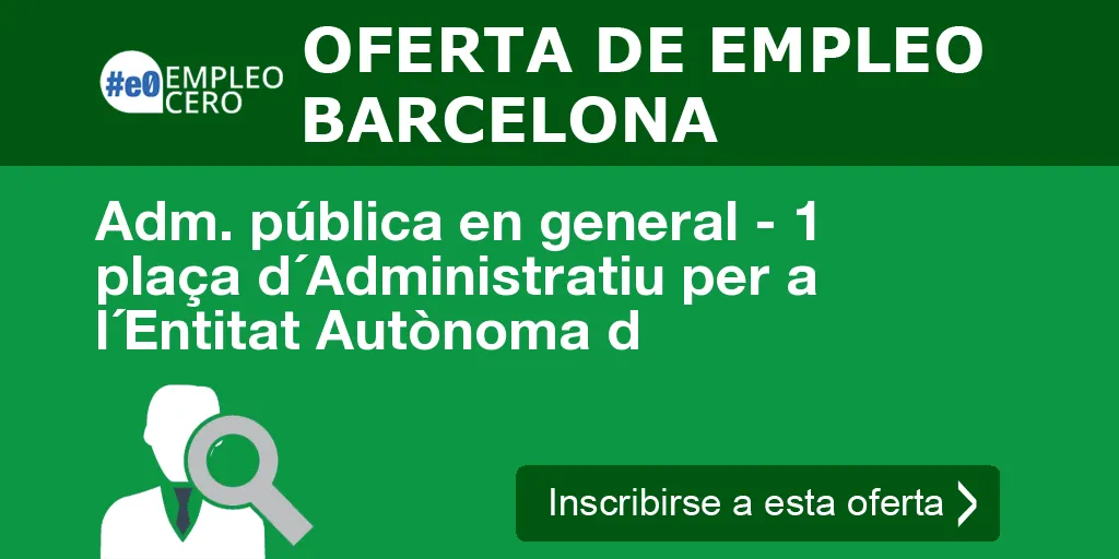 Adm. pública en general - 1 plaça d´Administratiu per a l´Entitat Autònoma d Adm. pública en general - 1 plaça d´Administratiu per a l´Entitat Autònoma d