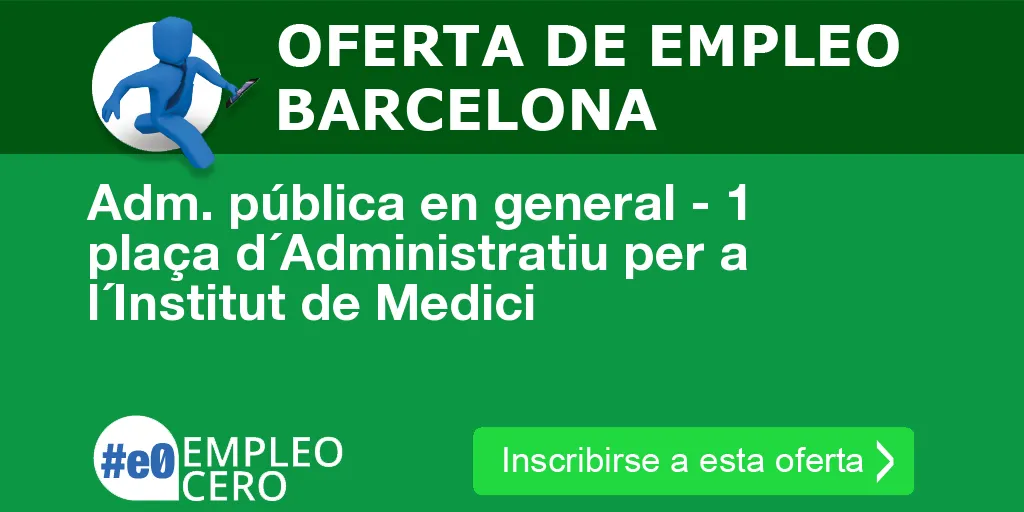 Adm. pública en general - 1 plaça d´Administratiu per a l´Institut de Medici Adm. pública en general - 1 plaça d´Administratiu per a l´Institut de Medici