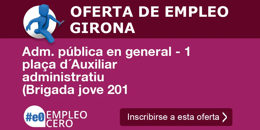 Adm. pública en general - 1 plaça d´Auxiliar administratiu (Brigada jove 201 Adm. pública en general - 1 plaça d´Auxiliar administratiu (Brigada jove 201
