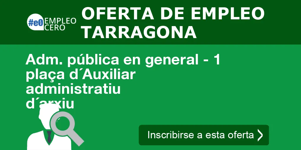 Adm. pública en general - 1 plaça d´Auxiliar administratiu d´arxiu Adm. pública en general - 1 plaça d´Auxiliar administratiu d´arxiu
