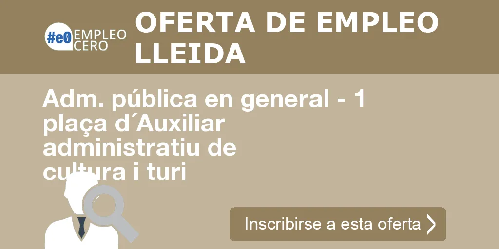 Adm. pública en general - 1 plaça d´Auxiliar administratiu de cultura i turi Adm. pública en general - 1 plaça d´Auxiliar administratiu de cultura i turi