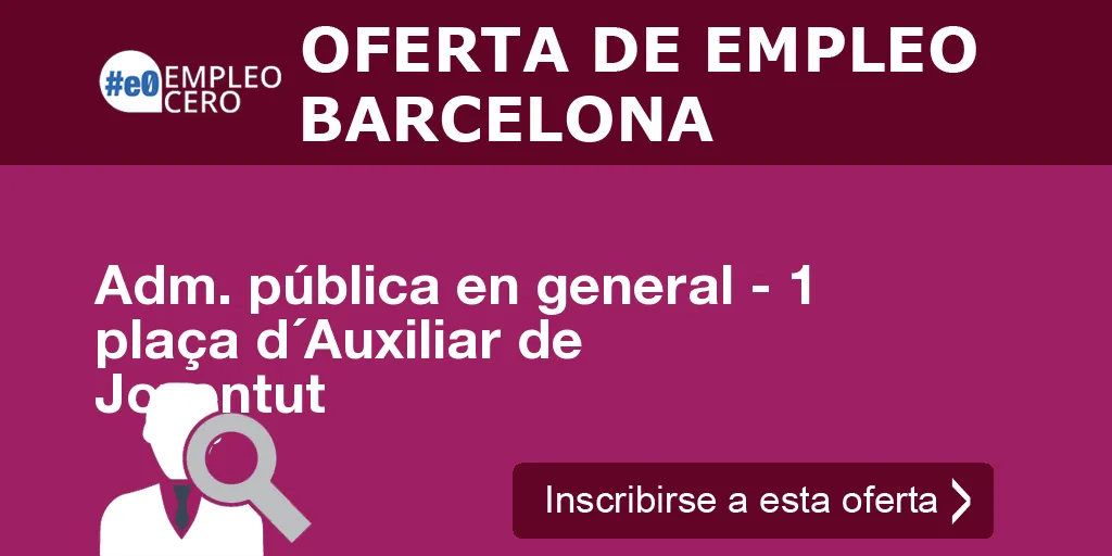 Adm. pública en general - 1 plaça d´Auxiliar de Joventut Adm. pública en general - 1 plaça d´Auxiliar de Joventut