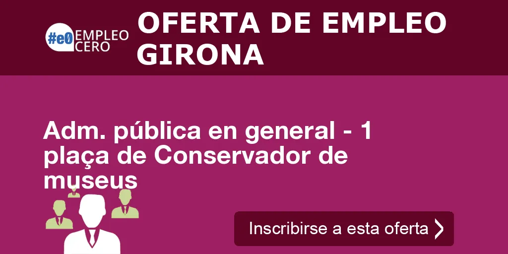 Adm. pública en general - 1 plaça de Conservador de museus Adm. pública en general - 1 plaça de Conservador de museus