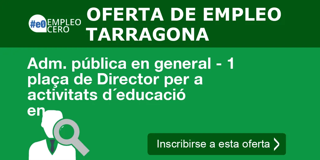 Adm. pública en general - 1 plaça de Director per a activitats d´educació en Adm. pública en general - 1 plaça de Director per a activitats d´educació en