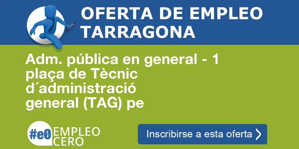 Adm. pública en general - 1 plaça de Tècnic d´administració general (TAG) pe Adm. pública en general - 1 plaça de Tècnic d´administració general (TAG) pe