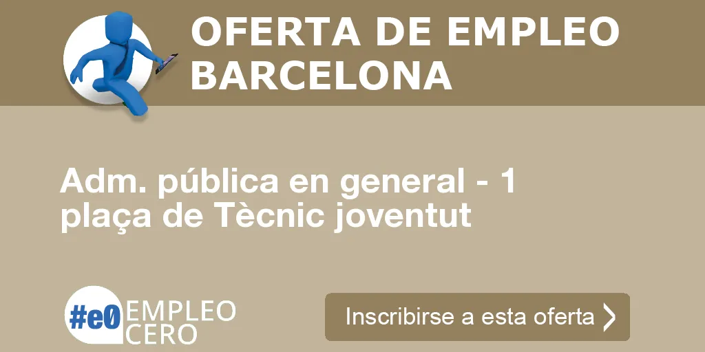Adm. pública en general - 1 plaça de Tècnic joventut Adm. pública en general - 1 plaça de Tècnic joventut