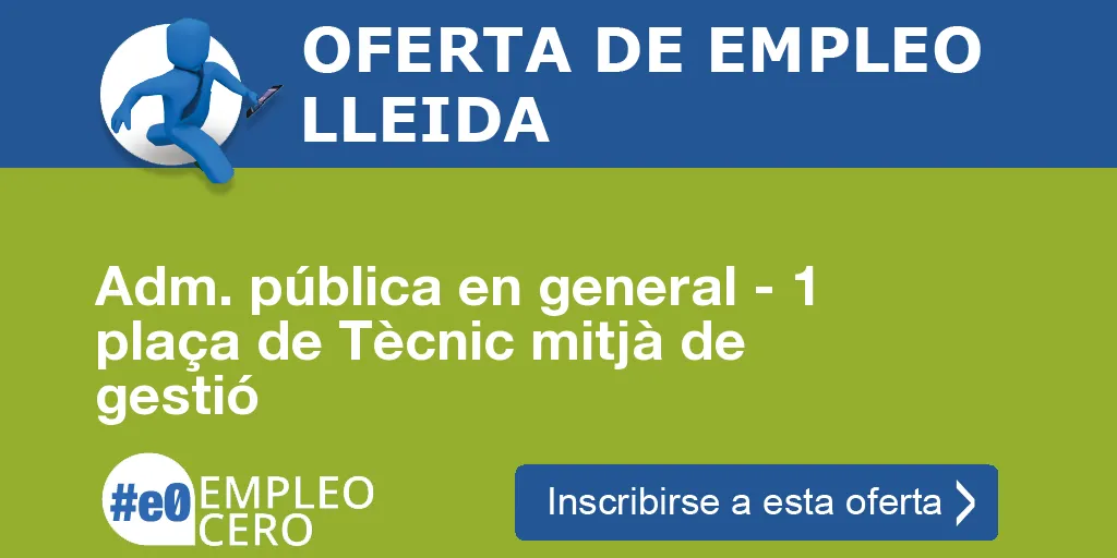 Adm. pública en general - 1 plaça de Tècnic mitjà de gestió Adm. pública en general - 1 plaça de Tècnic mitjà de gestió