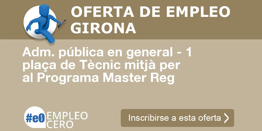 Adm. pública en general - 1 plaça de Tècnic mitjà per al Programa Master Reg Adm. pública en general - 1 plaça de Tècnic mitjà per al Programa Master Reg