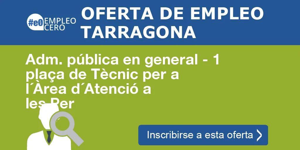 Adm. pública en general - 1 plaça de Tècnic per a l´Àrea d´Atenció a les Per Adm. pública en general - 1 plaça de Tècnic per a l´Àrea d´Atenció a les Per