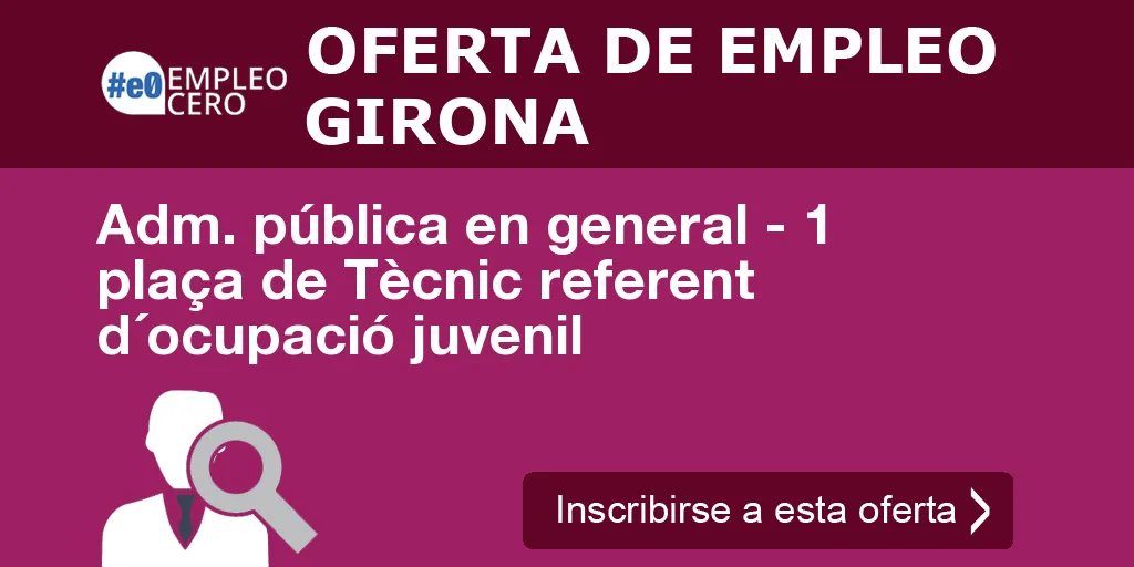 Adm. pública en general - 1 plaça de Tècnic referent d´ocupació juvenil Adm. pública en general - 1 plaça de Tècnic referent d´ocupació juvenil