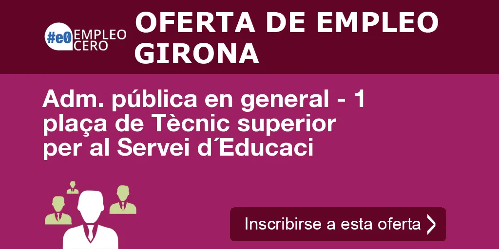 Adm. pública en general - 1 plaça de Tècnic superior per al Servei d´Educaci Adm. pública en general - 1 plaça de Tècnic superior per al Servei d´Educaci