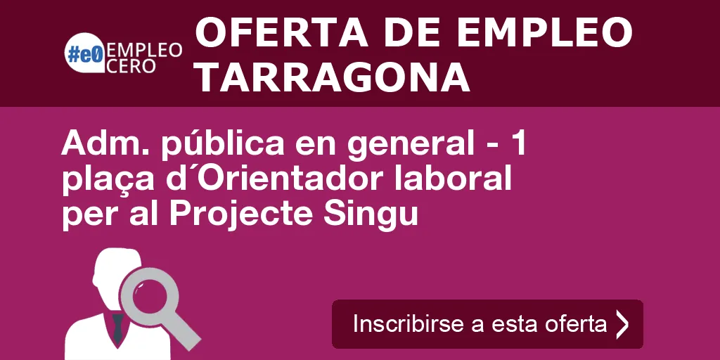 Adm. pública en general - 1 plaça d´Orientador laboral per al Projecte Singu Adm. pública en general - 1 plaça d´Orientador laboral per al Projecte Singu