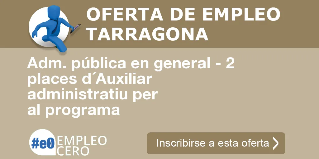 Adm. pública en general - 2 places d´Auxiliar administratiu per al programa