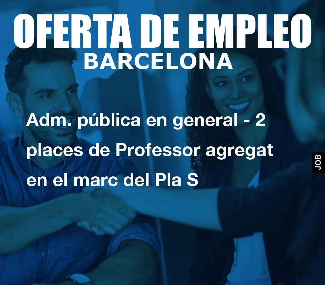 Adm. pública en general – 2 places de Professor agregat en el marc del Pla S