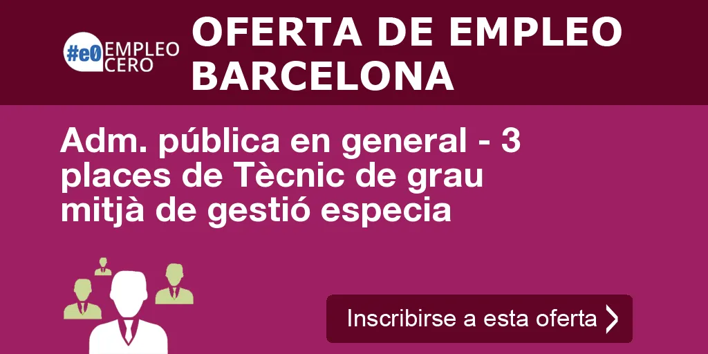 Adm. pública en general - 3 places de Tècnic de grau mitjà de gestió especia Adm. pública en general - 3 places de Tècnic de grau mitjà de gestió especia