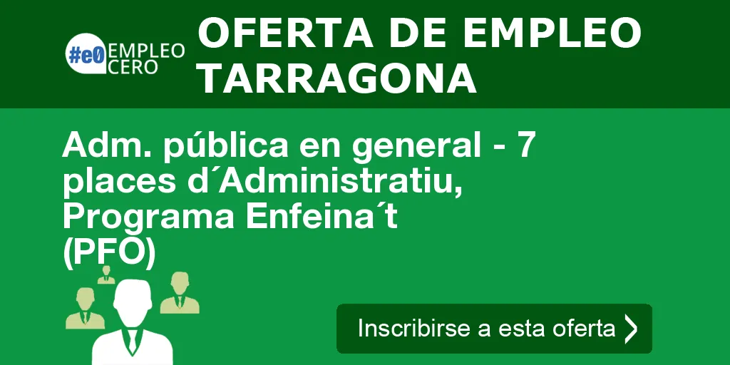 Adm. pública en general - 7 places d´Administratiu, Programa Enfeina´t (PFO) Adm. pública en general - 7 places d´Administratiu, Programa Enfeina´t (PFO)