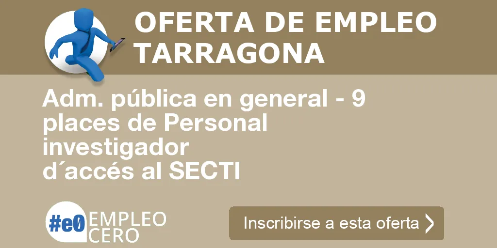 Adm. pública en general - 9 places de Personal investigador d´accés al SECTI Adm. pública en general - 9 places de Personal investigador d´accés al SECTI