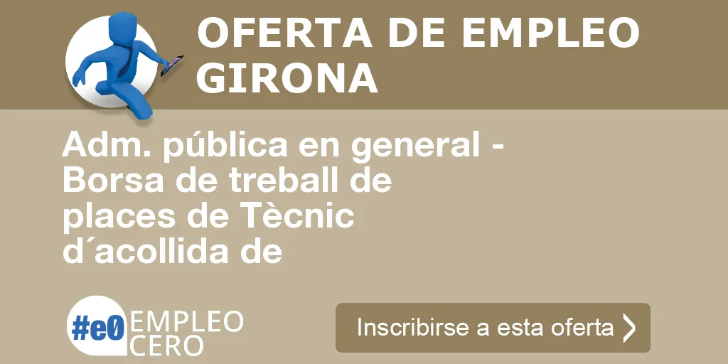 Adm. pública en general - Borsa de treball de places de Tècnic d´acollida de Adm. pública en general - Borsa de treball de places de Tècnic d´acollida de