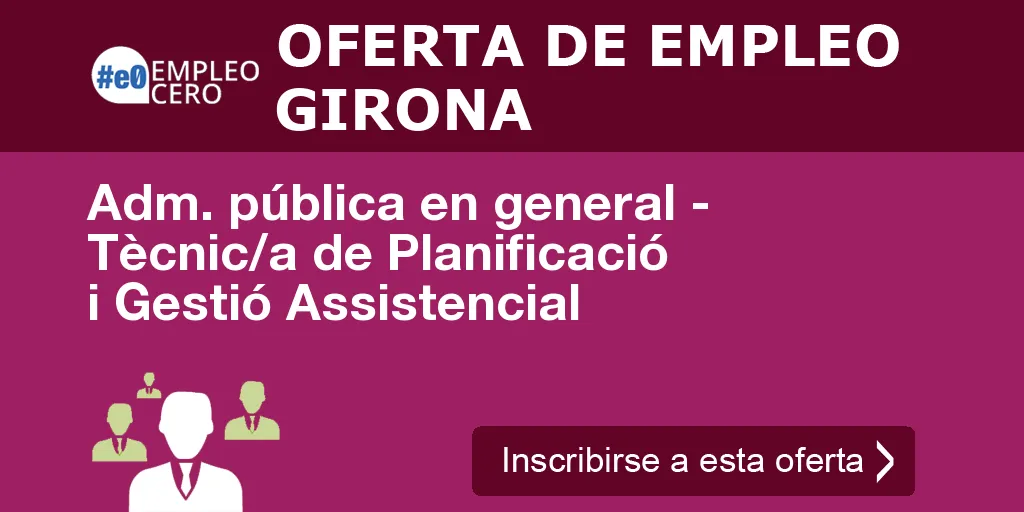 Adm. pública en general - Tècnic/a de Planificació i Gestió Assistencial Adm. pública en general - Tècnic/a de Planificació i Gestió Assistencial