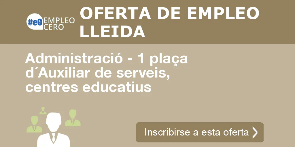 Administració - 1 plaça d´Auxiliar de serveis, centres educatius Administració - 1 plaça d´Auxiliar de serveis, centres educatius