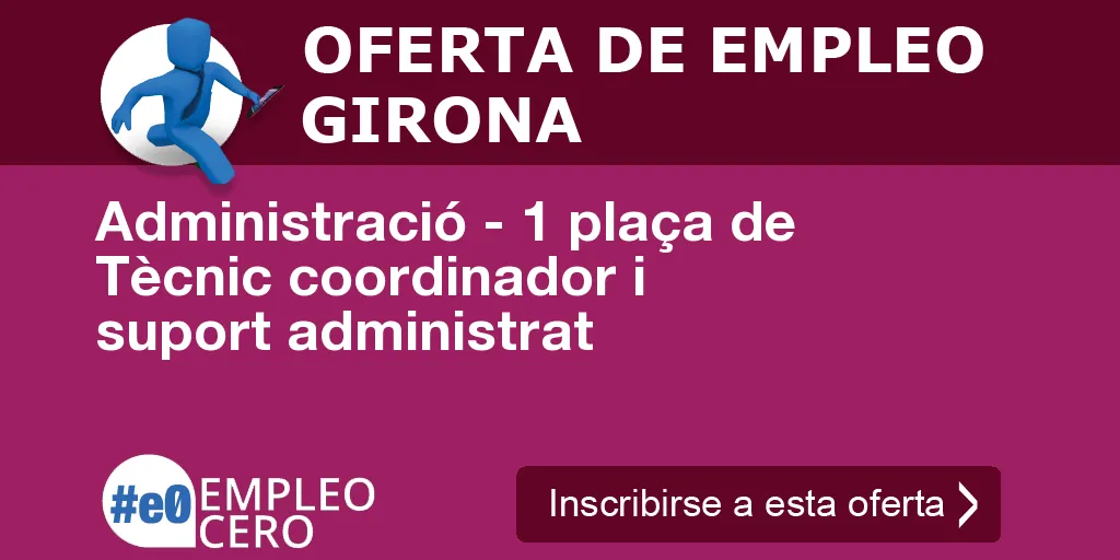 Administració - 1 plaça de Tècnic coordinador i suport administrat Administració - 1 plaça de Tècnic coordinador i suport administrat