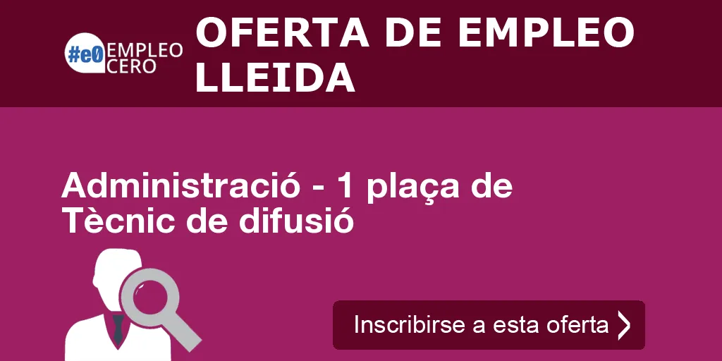 Administració - 1 plaça de Tècnic de difusió Administració - 1 plaça de Tècnic de difusió