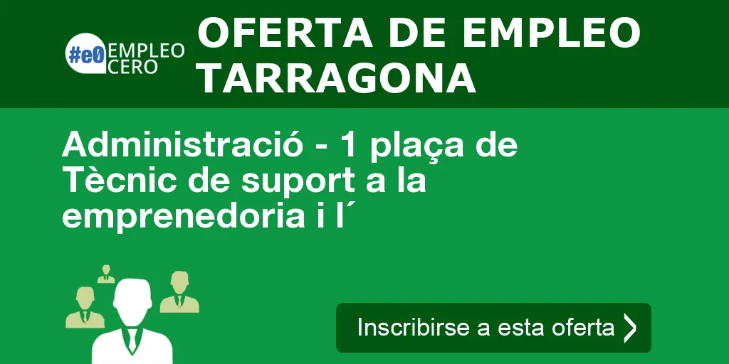 Administració - 1 plaça de Tècnic de suport a la emprenedoria i l´ Administració - 1 plaça de Tècnic de suport a la emprenedoria i l´
