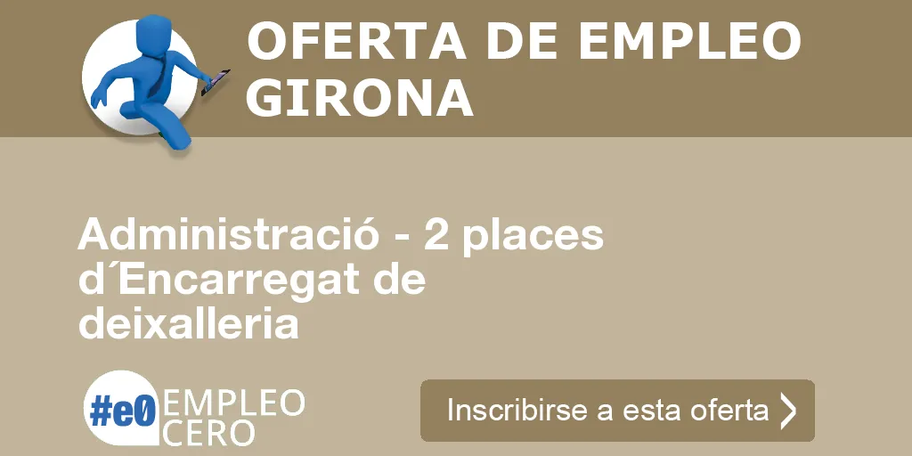 Administració - 2 places d´Encarregat de deixalleria Administració - 2 places d´Encarregat de deixalleria