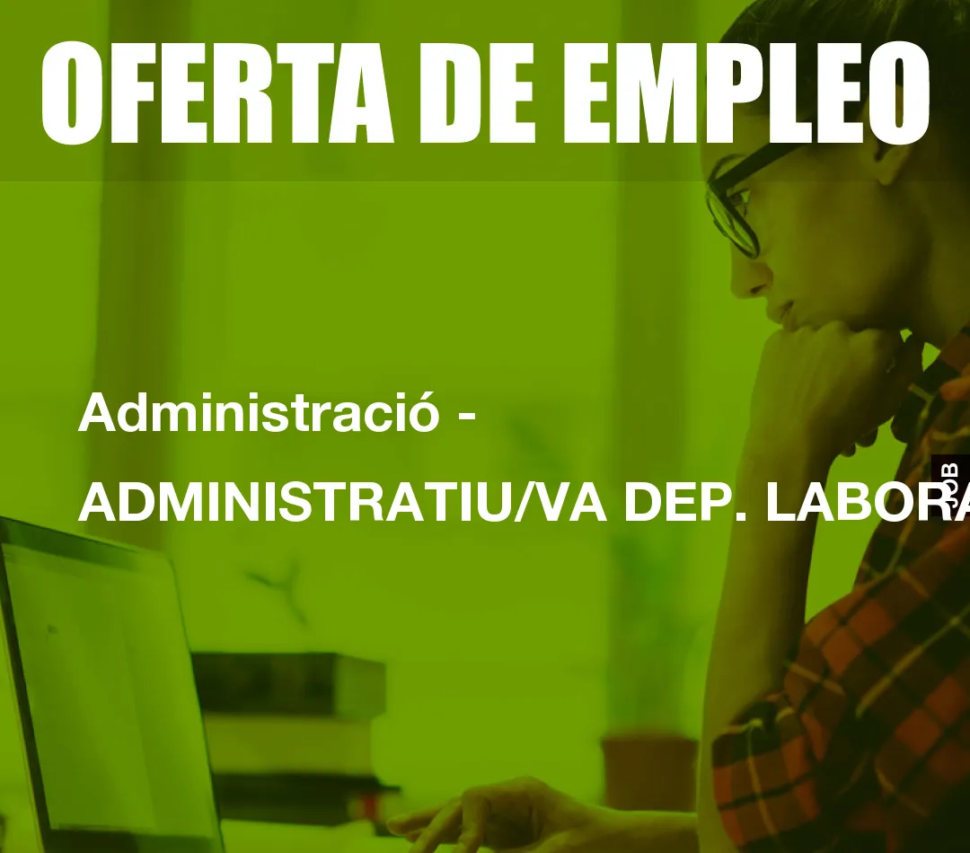 Administració – ADMINISTRATIU/VA DEP. LABORAL/FISCAL