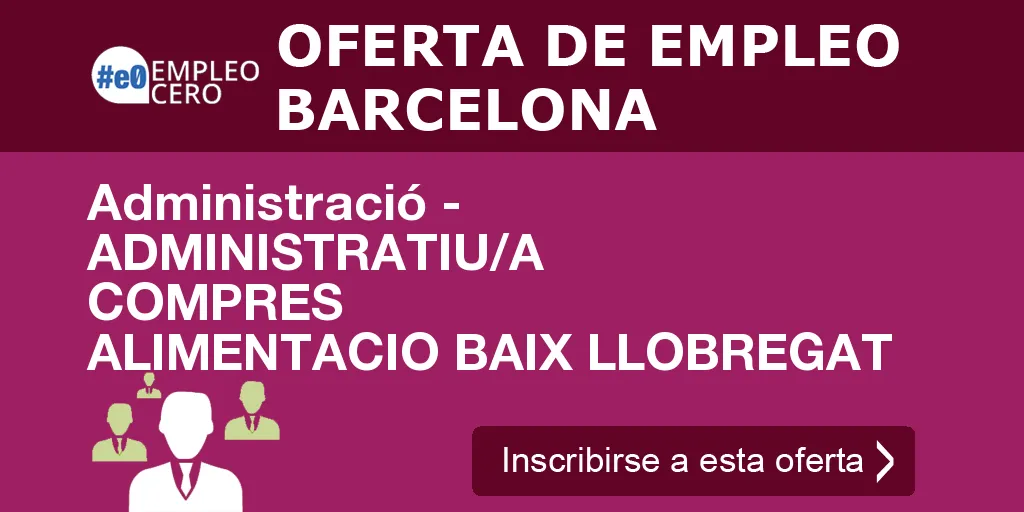 Administració - ADMINISTRATIU/A COMPRES ALIMENTACIO BAIX LLOBREGAT Administració - ADMINISTRATIU/A COMPRES ALIMENTACIO BAIX LLOBREGAT