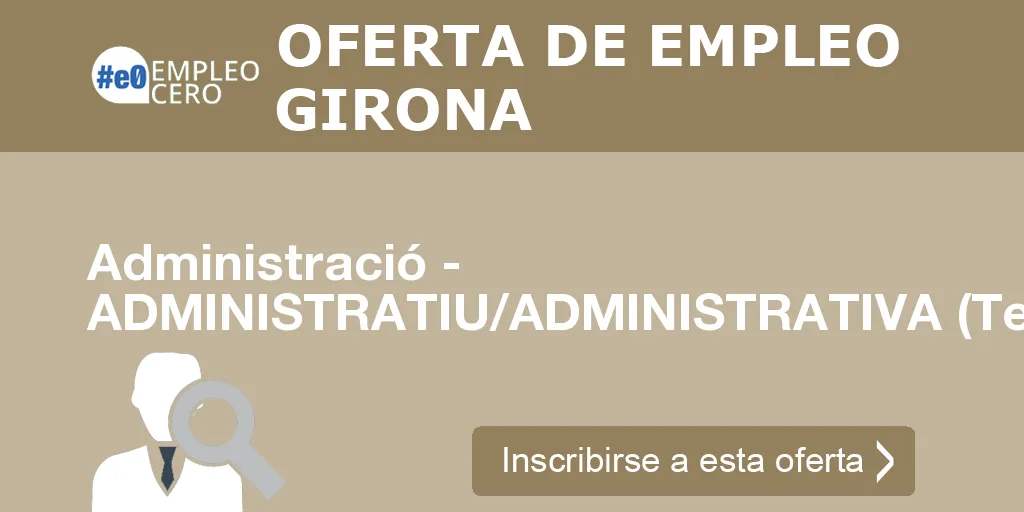 Administració - ADMINISTRATIU/ADMINISTRATIVA (Temporal) -GI Administració - ADMINISTRATIU/ADMINISTRATIVA (Temporal) -GI
