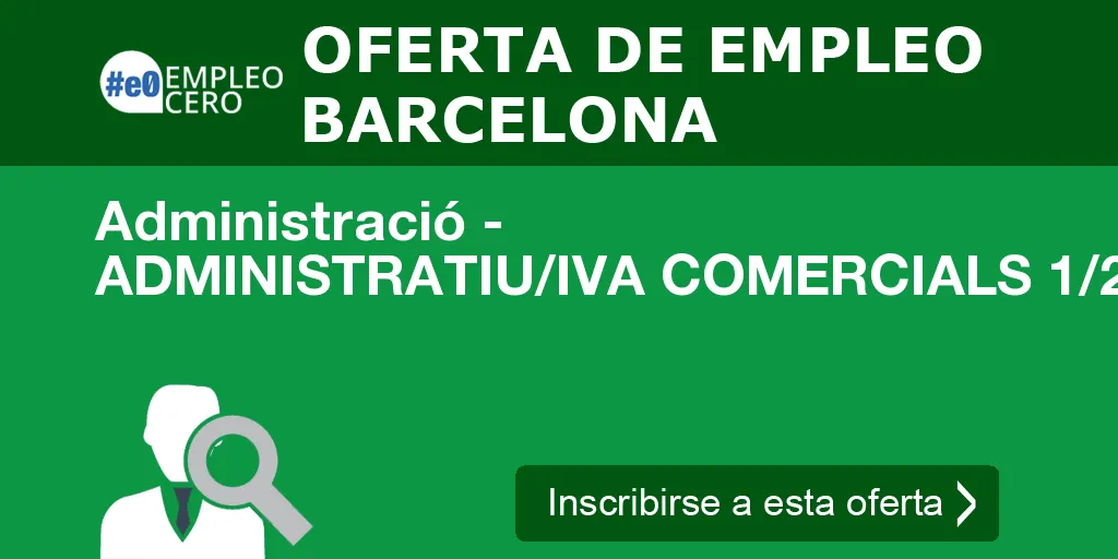 Administració - ADMINISTRATIU/IVA COMERCIALS 1/2 jornada tardes Administració - ADMINISTRATIU/IVA COMERCIALS 1/2 jornada tardes