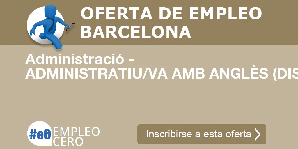 Administració - ADMINISTRATIU/VA AMB ANGLÈS (DISCAPACITAT =o>33%) Administració - ADMINISTRATIU/VA AMB ANGLÈS (DISCAPACITAT =o>33%)