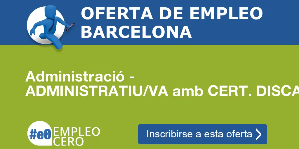 Administració - ADMINISTRATIU/VA amb CERT. DISCAPACITAT Administració - ADMINISTRATIU/VA amb CERT. DISCAPACITAT