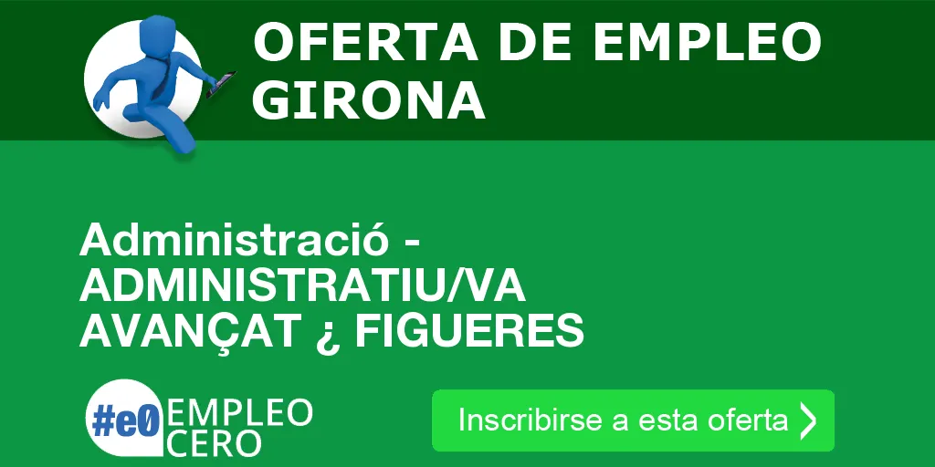 Administració - ADMINISTRATIU/VA AVANÇAT ¿ FIGUERES Administració - ADMINISTRATIU/VA AVANÇAT ¿ FIGUERES