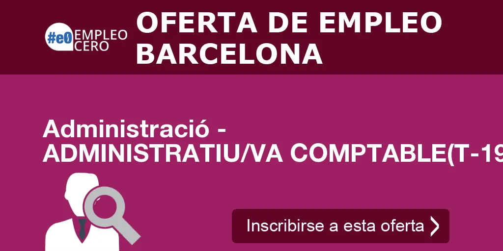 Administració - ADMINISTRATIU/VA COMPTABLE(T-19) Administració - ADMINISTRATIU/VA COMPTABLE(T-19)