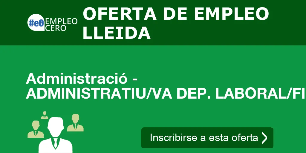 Administració - ADMINISTRATIU/VA DEP. LABORAL/FISCAL Administració - ADMINISTRATIU/VA DEP. LABORAL/FISCAL