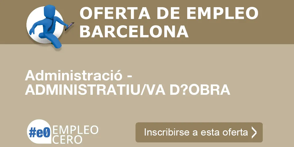 Administració - ADMINISTRATIU/VA D?OBRA Administració - ADMINISTRATIU/VA D?OBRA