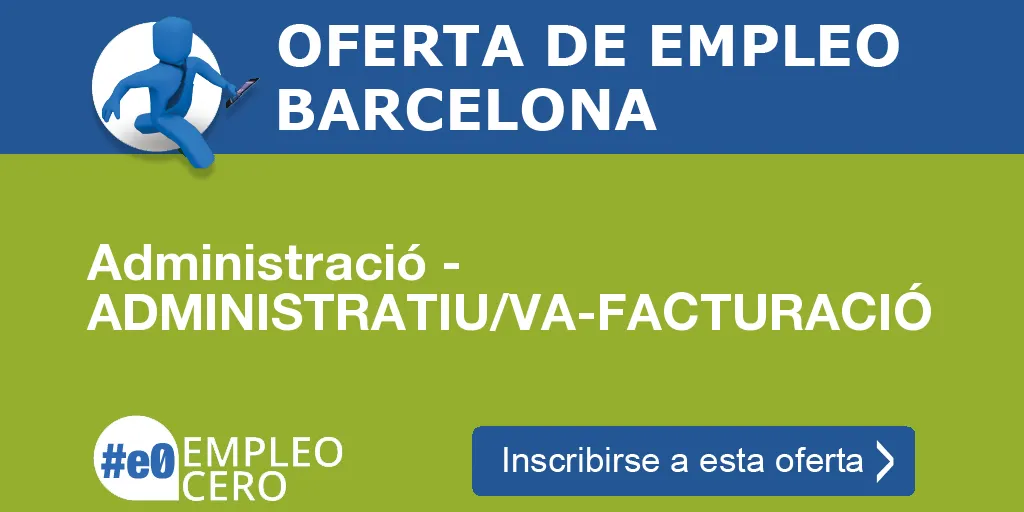 Administració - ADMINISTRATIU/VA-FACTURACIÓ Administració - ADMINISTRATIU/VA-FACTURACIÓ