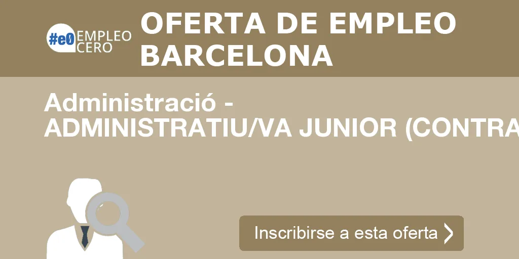 Administració - ADMINISTRATIU/VA JUNIOR (CONTRACTE EN PRACTIQUES) Administració - ADMINISTRATIU/VA JUNIOR (CONTRACTE EN PRACTIQUES)