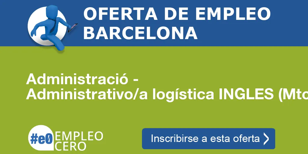 Administració - Administrativo/a logística INGLES (Mtc) Administració - Administrativo/a logística INGLES (Mtc)