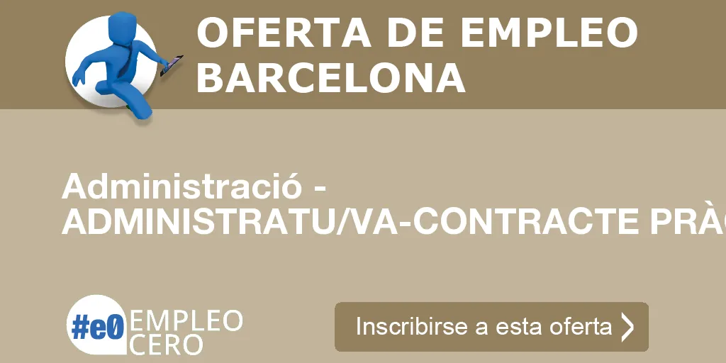 Administració - ADMINISTRATU/VA-CONTRACTE PRÀCTIQUES (T.11) Administració - ADMINISTRATU/VA-CONTRACTE PRÀCTIQUES (T.11)