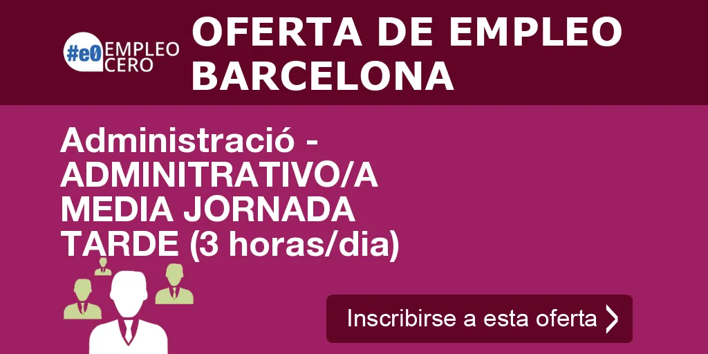 Administració - ADMINITRATIVO/A MEDIA JORNADA TARDE (3 horas/dia) Administració - ADMINITRATIVO/A MEDIA JORNADA TARDE (3 horas/dia)