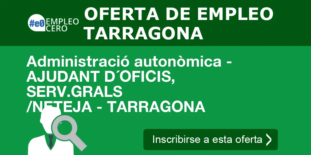 Administració autonòmica - AJUDANT D´OFICIS, SERV.GRALS /NETEJA - TARRAGONA Administració autonòmica - AJUDANT D´OFICIS, SERV.GRALS /NETEJA - TARRAGONA