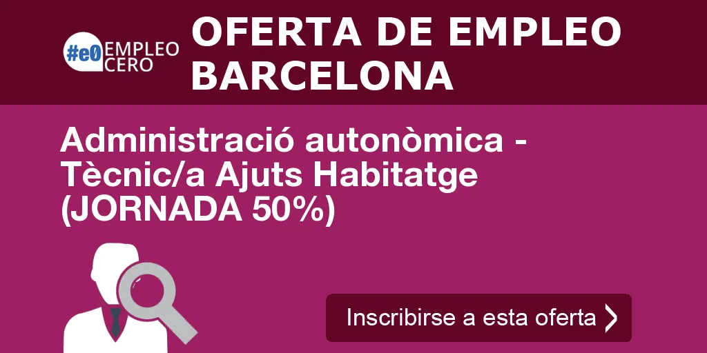 Administració autonòmica - Tècnic/a Ajuts Habitatge (JORNADA 50%) Administració autonòmica - Tècnic/a Ajuts Habitatge (JORNADA 50%)