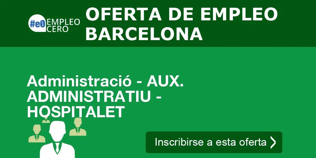 Administració - AUX. ADMINISTRATIU - HOSPITALET Administració - AUX. ADMINISTRATIU - HOSPITALET