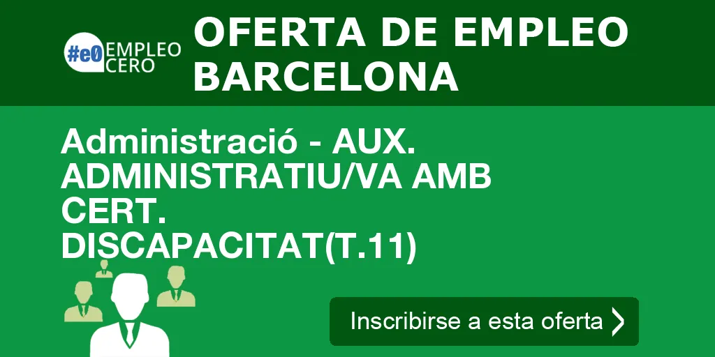 Administració - AUX. ADMINISTRATIU/VA AMB CERT. DISCAPACITAT(T.11) Administració - AUX. ADMINISTRATIU/VA AMB CERT. DISCAPACITAT(T.11)